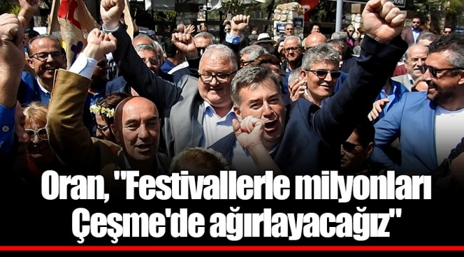 Oran, "Festivallerle milyonları Çeşme'de ağırlayacağız"