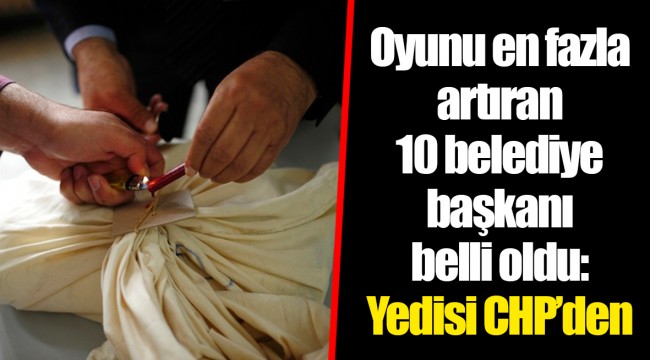 Oyunu en fazla artıran 10 belediye başkanı belli oldu: Yedisi CHP’den