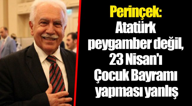 Perinçek: Atatürk peygamber değil, 23 Nisan'ı Çocuk Bayramı yapması yanlış