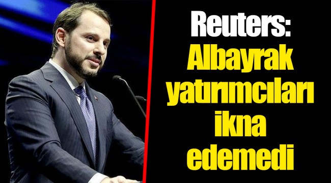 Reuters: Albayrak yatırımcıları ikna edemedi