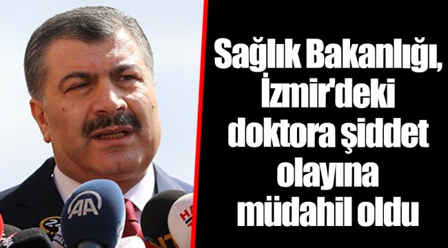 Sağlık Bakanlığı, İzmir'deki doktora şiddet olayına müdahil oldu