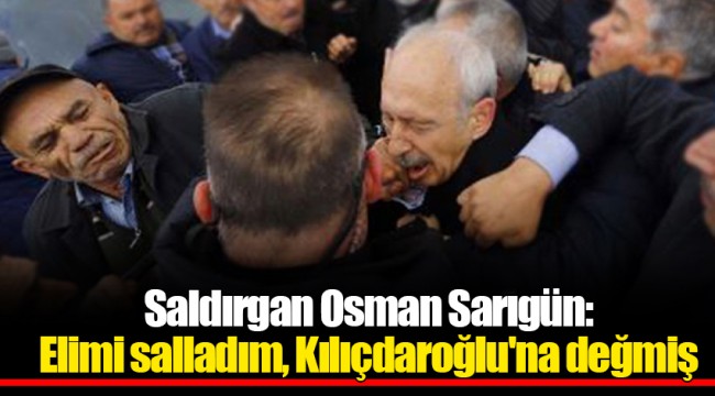 Saldırgan Osman Sarıgün: Elimi salladım, Kılıçdaroğlu'na değmiş