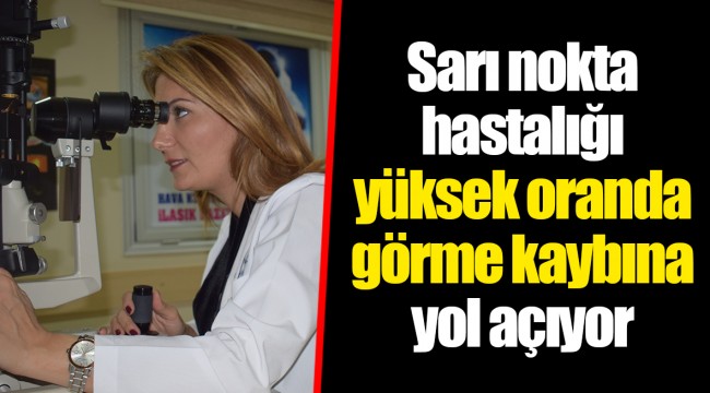 Sarı nokta hastalığı yüksek oranda görme kaybına yol açıyor