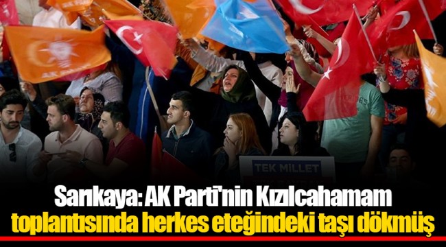 Sarıkaya: AK Parti'nin Kızılcahamam toplantısında herkes eteğindeki taşı dökmüş