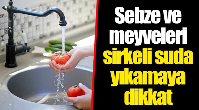 Sebze ve meyveleri sirkeli suda yıkamaya dikkat