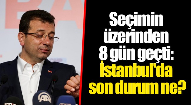 Seçimin üzerinden 8 gün geçti: İstanbul'da son durum ne?