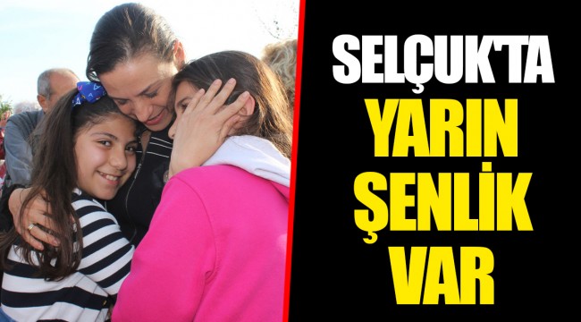 SELÇUK'TA YARIN ŞENLİK VAR