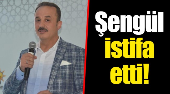 Şengül istifa etti!