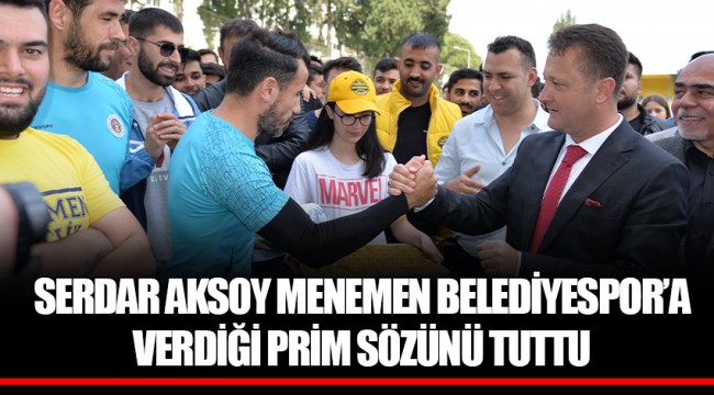 SERDAR AKSOY MENEMEN BELEDİYESPOR’A VERDİĞİ PRİM SÖZÜNÜ TUTTU