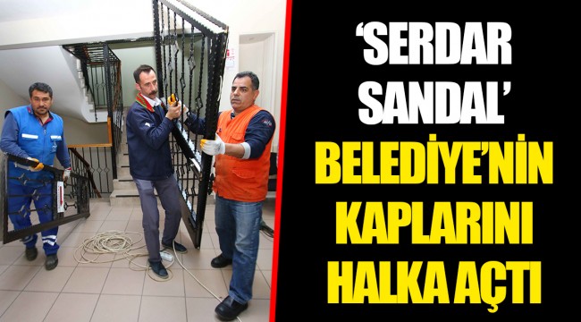 ‘SERDAR SANDAL’ BELEDİYE’NİN KAPLARINI HALKA AÇTI