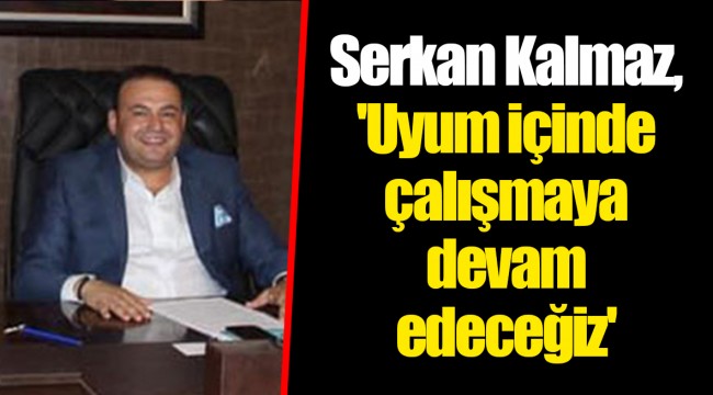 Serkan Kalmaz, 'Uyum içinde çalışmaya devam edeceğiz'