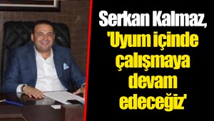 Serkan Kalmaz, 'Uyum içinde çalışmaya devam edeceğiz'