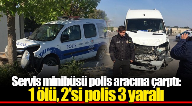 Servis minibüsü polis aracına çarptı: 1 ölü, 2'si polis 3 yaralı