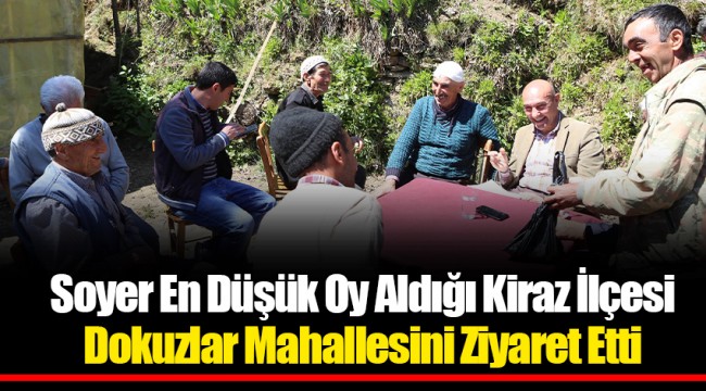 Soyer En Düşük Oy Aldığı Kiraz İlçesi Dokuzlar Mahallesini Ziyaret Etti