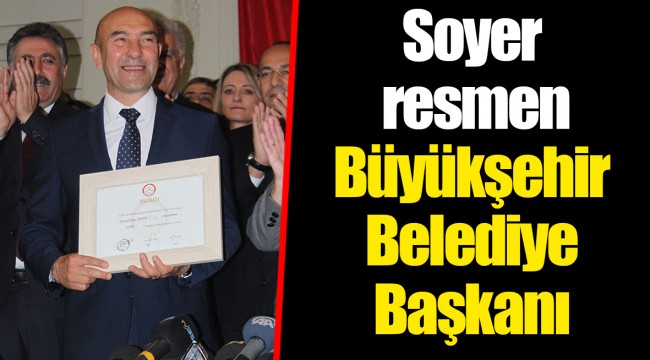 Soyer resmen Büyükşehir Belediye Başkanı
