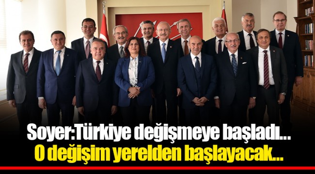 Soyer:Türkiye değişmeye başladı...O değişim yerelden başlayacak...