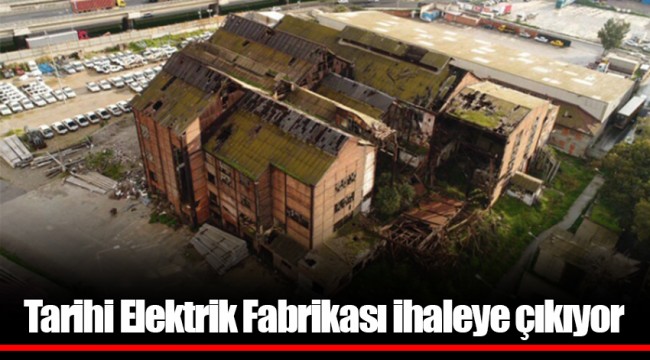 Tarihi Elektrik Fabrikası ihaleye çıkıyor