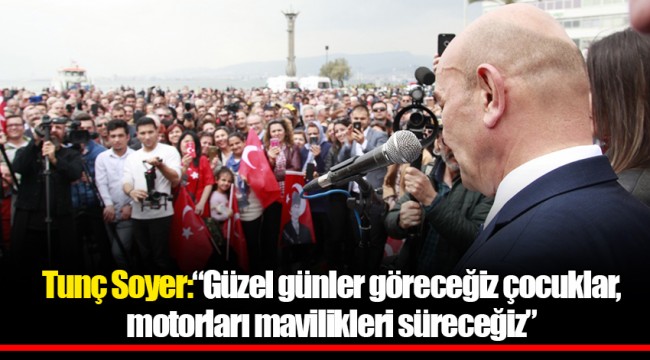 Tunç Soyer: "Güzel günler göreceğiz çocuklar, motorları mavilikleri süreceğiz"