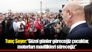 Tunç Soyer: "Güzel günler göreceğiz çocuklar, motorları mavilikleri süreceğiz"