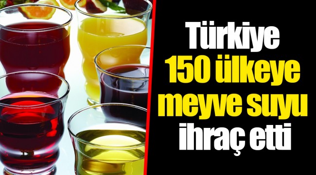 Türkiye 150 ülkeye meyve suyu ihraç etti