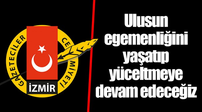 Ulusun egemenliğini yaşatıp yüceltmeye devam edeceğiz
