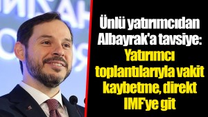 Ünlü yatırımcıdan Albayrak'a tavsiye: Yatırımcı toplantılarıyla vakit kaybetme, direkt IMF’ye git