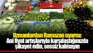 Uzmanlardan Ramazan uyarısı: Ani fiyat artışlarıyla karşılaştığınızda şikayet edin, sessiz kalmayın