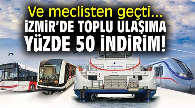Ve meclisten geçti... İzmir'de toplu ulaşıma yüzde 50 indirim!