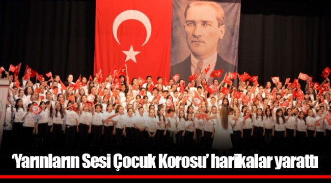 ‘Yarınların Sesi Çocuk Korosu’ harikalar yarattı