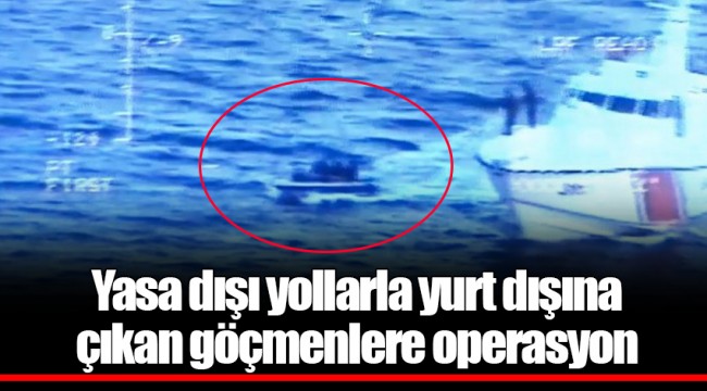 Yasa dışı yollarla yurt dışına çıkan göçmenlere operasyon