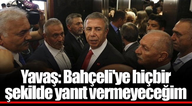 Yavaş: Bahçeli'ye hiçbir şekilde yanıt vermeyeceğim