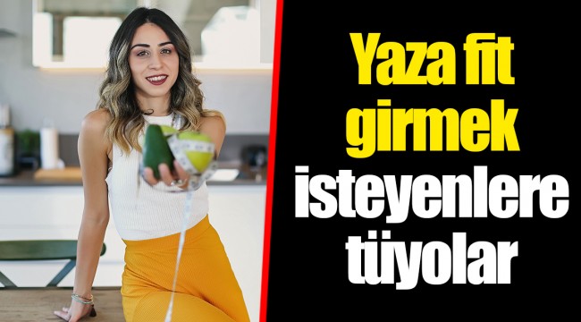 Yaza fit girmek isteyenlere tüyolar