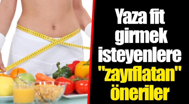 Yaza fit girmek isteyenlere "zayıflatan" öneriler