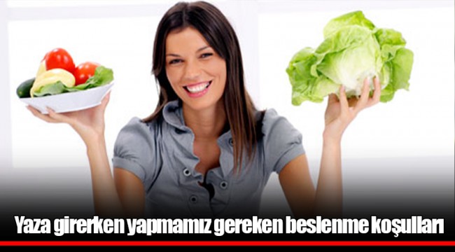 Yaza girerken yapmamız gereken beslenme koşulları