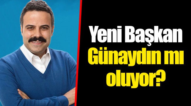 Yeni Başkan Günaydın mı oluyor?