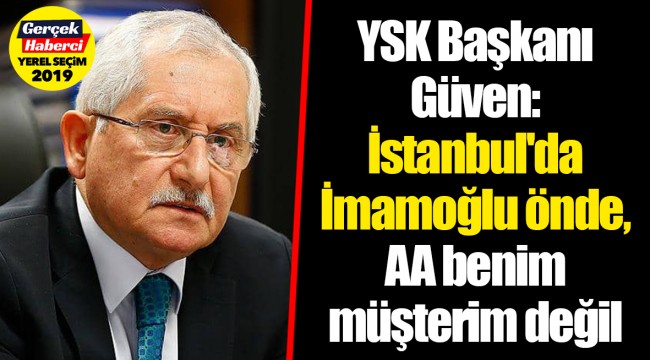 YSK Başkanı Güven: İstanbul'da İmamoğlu önde, AA benim müşterim değil