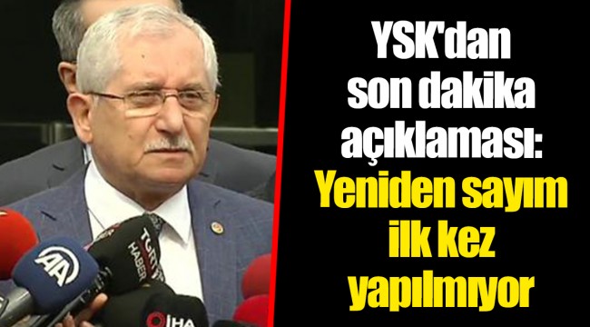 YSK'dan son dakika açıklaması: Yeniden sayım ilk kez yapılmıyor