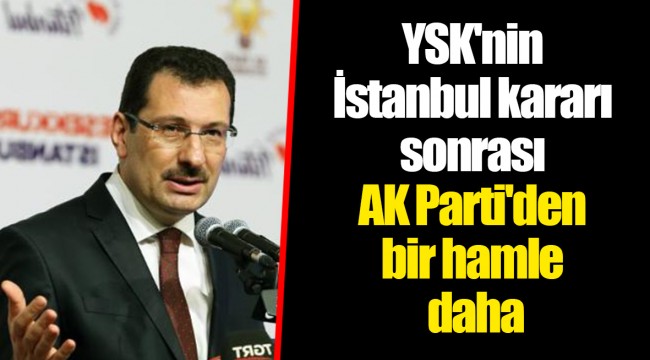YSK'nin İstanbul kararı sonrası AK Parti'den bir hamle daha