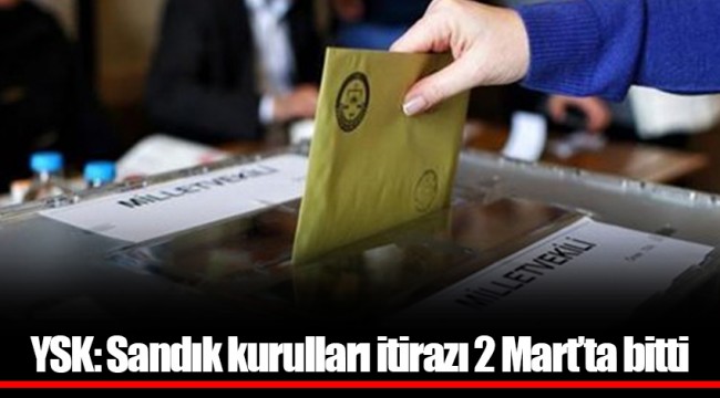 YSK: Sandık kurulları itirazı 2 Mart’ta bitti