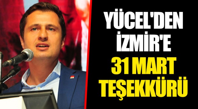 YÜCEL'DEN İZMİR'E 31 MART TEŞEKKÜRÜ
