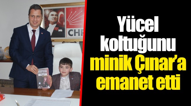 Yücel koltuğunu minik Çınar’a emanet etti 