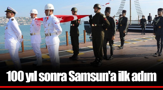 100 yıl sonra Samsun'a ilk adım