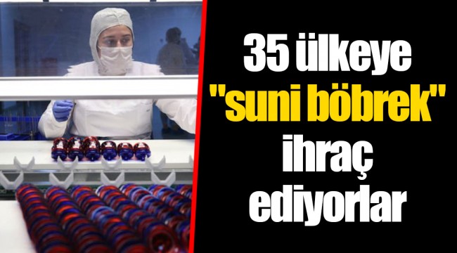 35 ülkeye "suni böbrek" ihraç ediyorlar