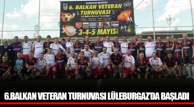 6.BALKAN VETERAN TURNUVASI LÜLEBURGAZ’DA BAŞLADI