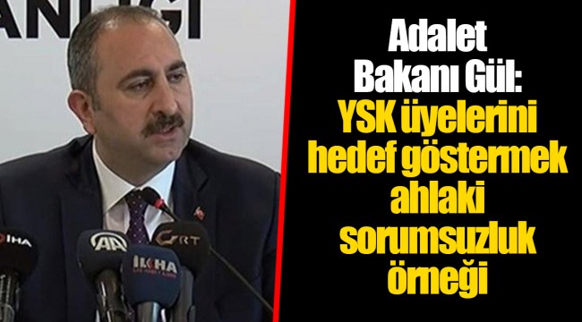 Adalet Bakanı Gül: YSK üyelerini hedef göstermek ahlaki sorumsuzluk örneği