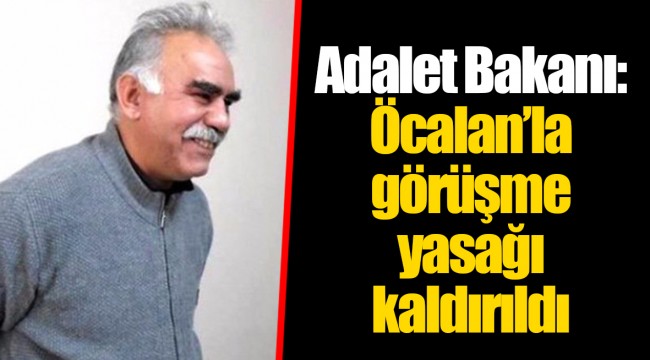 Adalet Bakanı: Öcalan’la görüşme yasağı kaldırıldı
