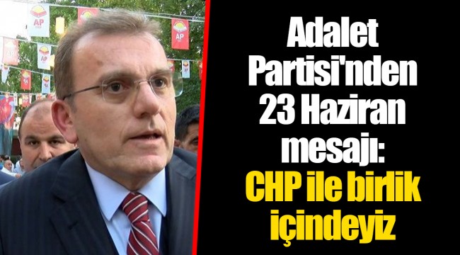 Adalet Partisi'nden 23 Haziran mesajı: CHP ile birlik içindeyiz
