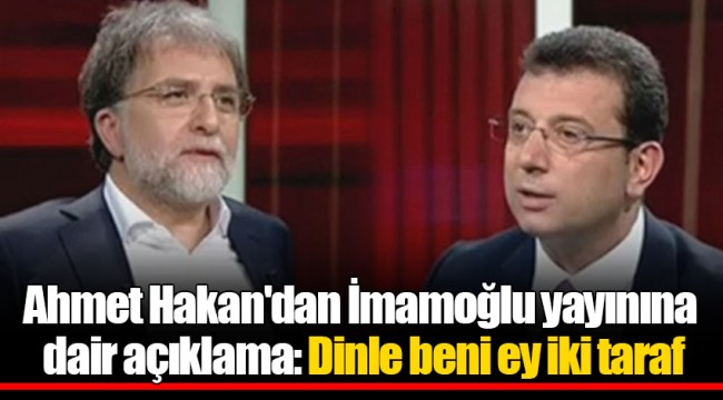 Ahmet Hakan'dan İmamoğlu yayınına dair açıklama: Dinle beni ey iki taraf