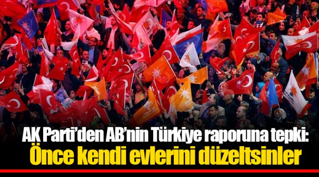 AK Parti’den AB’nin Türkiye raporuna tepki: Önce kendi evlerini düzeltsinler