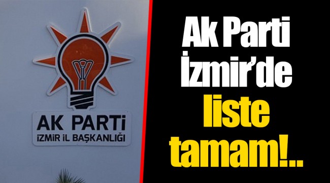 Ak Parti İzmir’de liste tamam!..